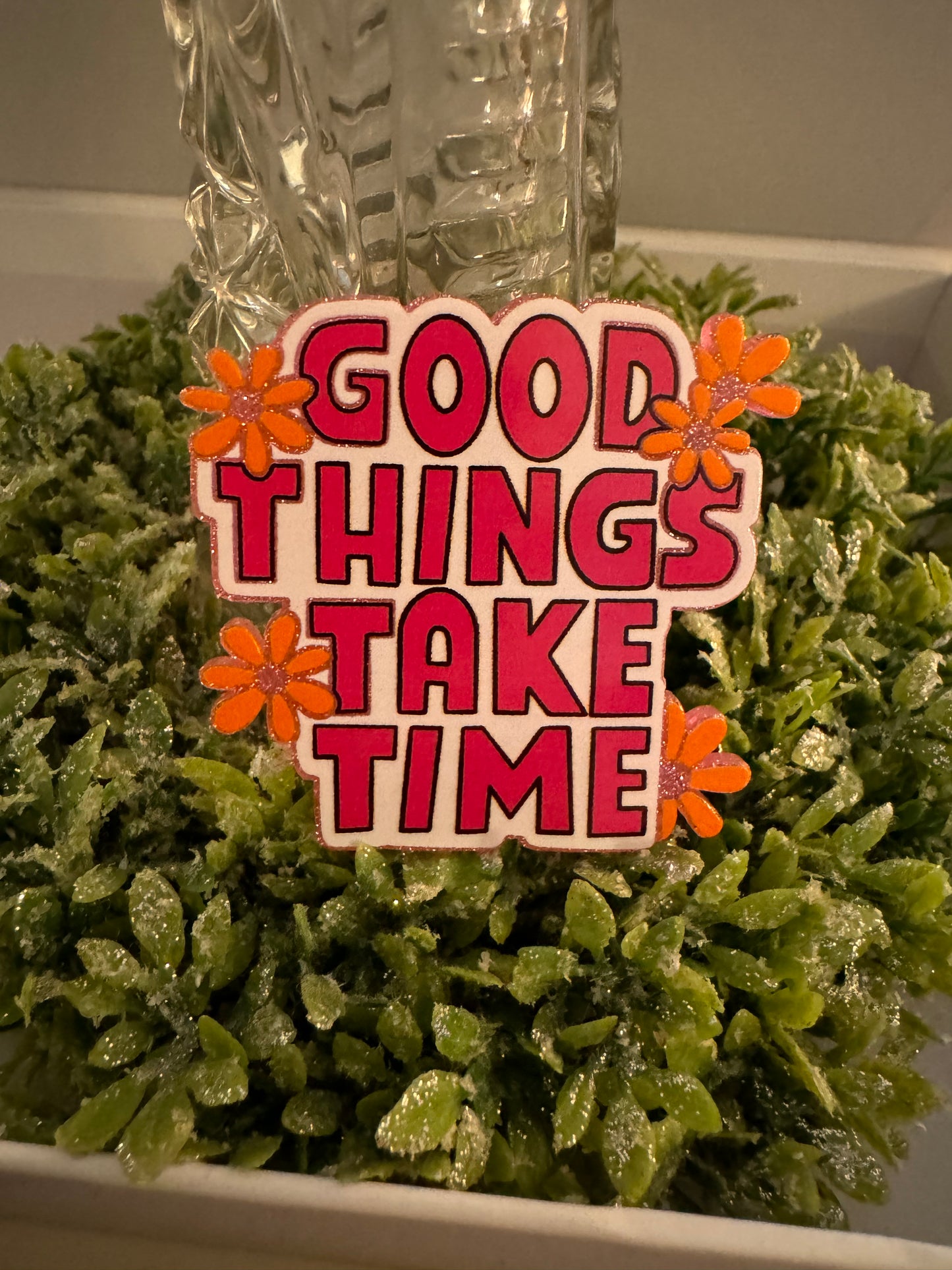 Good Things Take Time Acrylic